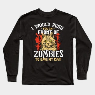 i would push you in front of zombies to save my cat Long Sleeve T-Shirt